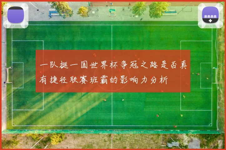 一队挺一国世界杯争冠之路是否真有捷径联赛班霸的影响力分析